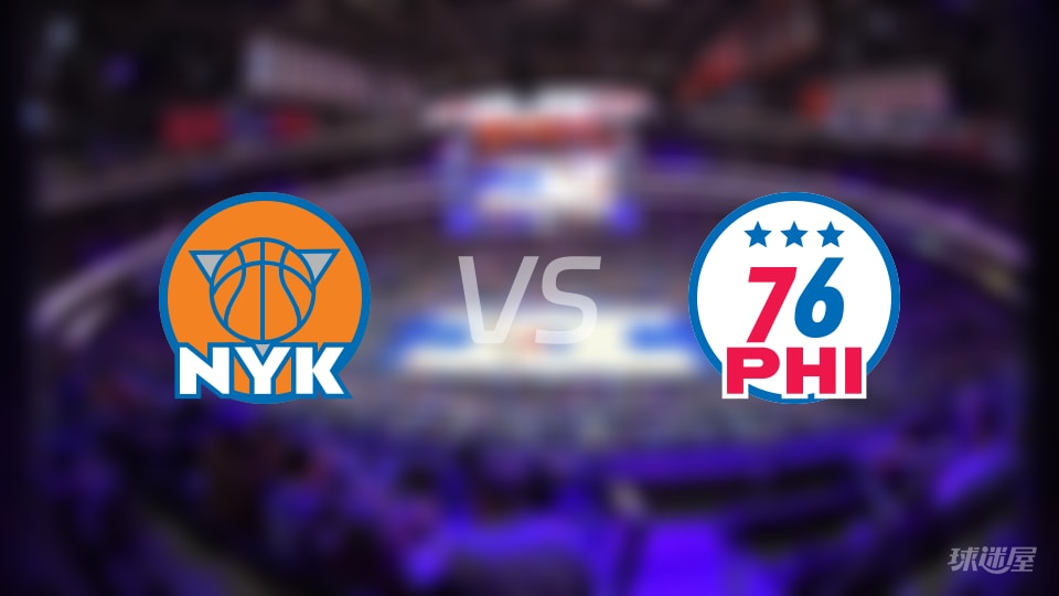 尼克斯vs76人在线直播-NBA东部半决赛(2026年05月11日)